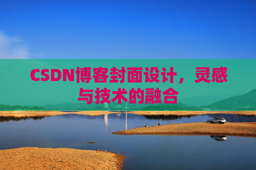 CSDN博客封面设计,灵感与技术的融合 CSDN博客封面设计,灵感与技术的融合